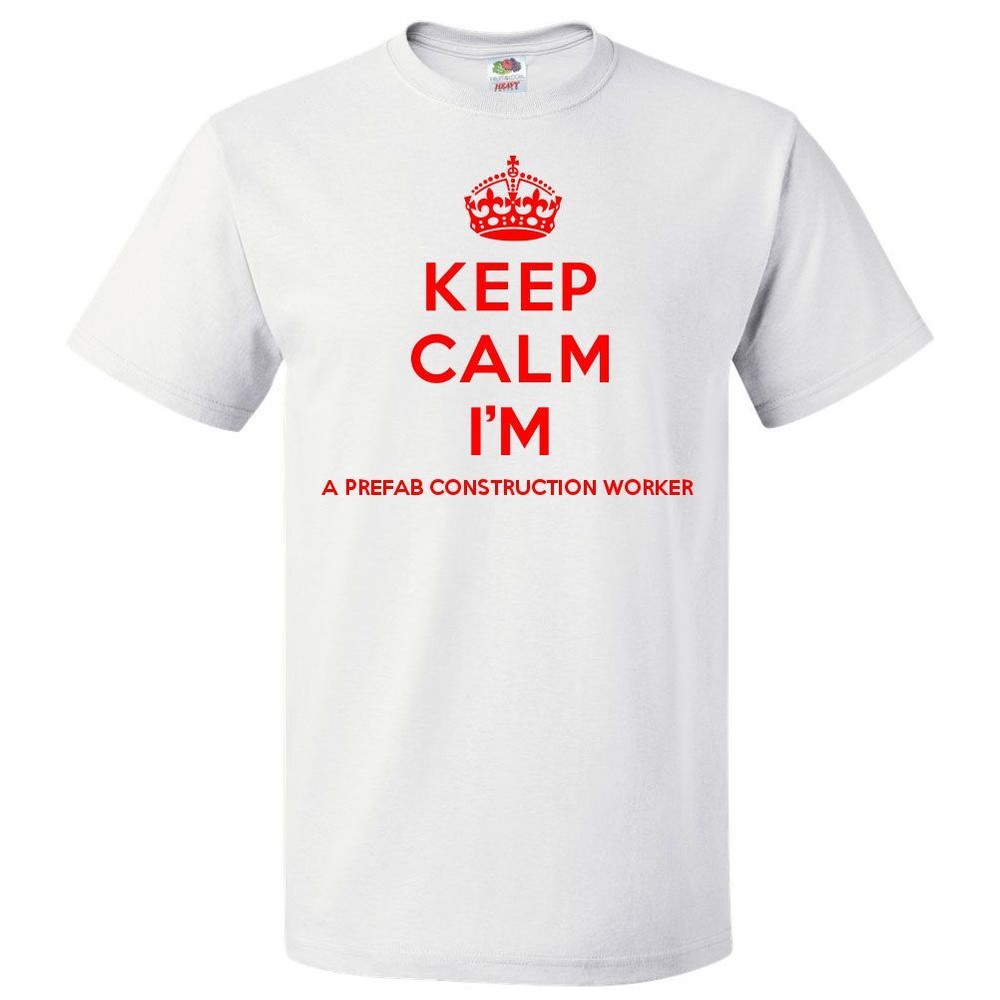 Keep Calm I’m A Prefab Construction Worker T shirt Funny Tee