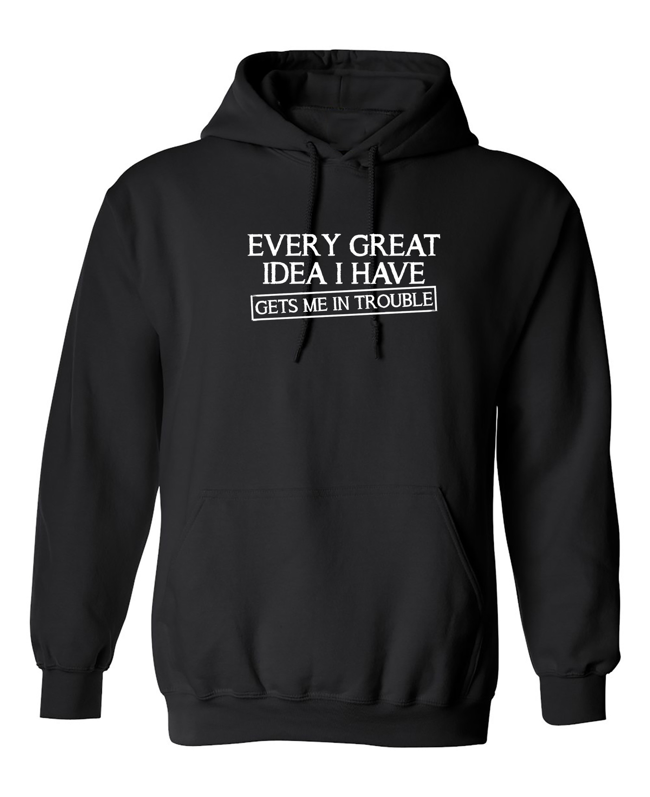 Every Great Idea I Have Get’s Me Graphics Novelty Sarcastic Humor Men’s Hoodies