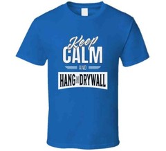 Drywall Hanger Funny Keep Calm And Hang Sheetrock Installer Gift T Shirt
