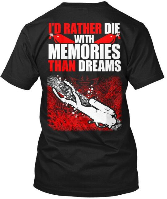 Scuba Diver Memories Id Rather Die With Than Dreams T-Shirt Made In USA S To 5XL