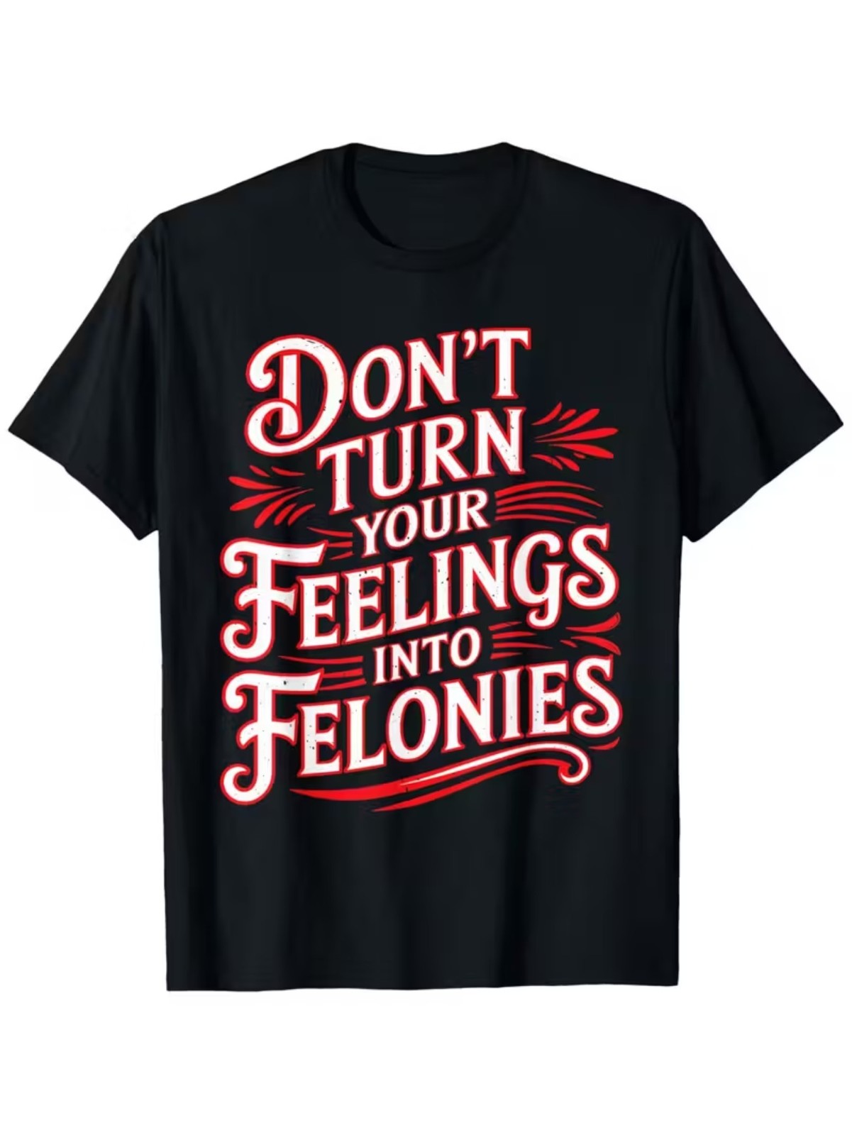 Don't Turn Your Feelings Into Felonies T-Shirt -Sarcastic Streetwear Graphic Tee gallery