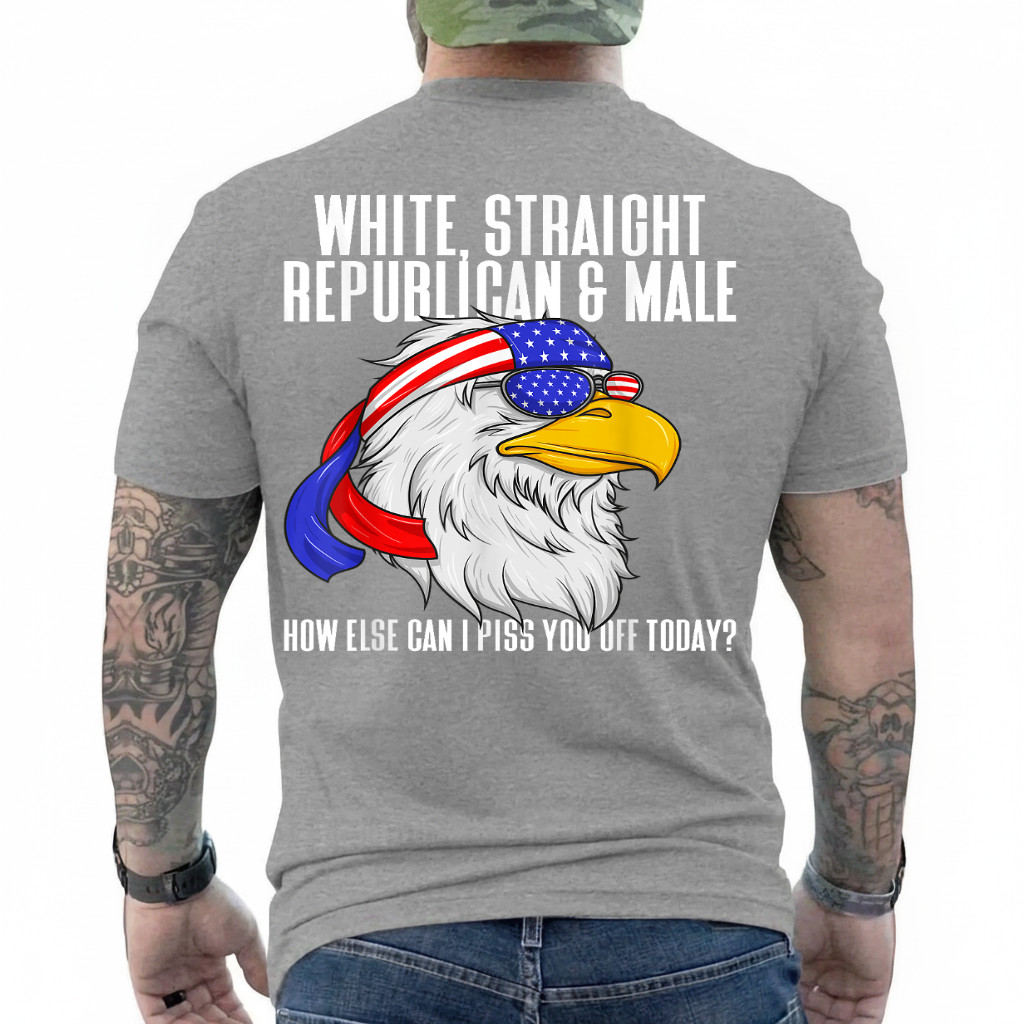 White Straight Republican Male How Can I Piss You Off Today On Back T-Shirt gallery