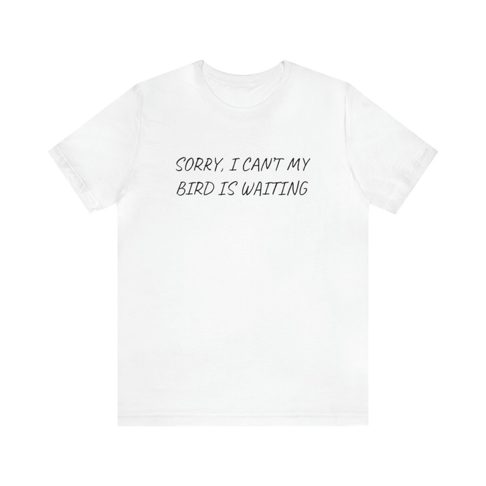 Sorry My bird is waiting, Kurzarm, Geschenk, Herren T-Shirt Unisex Jersey