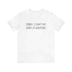 Sorry My bird is waiting, Kurzarm, Geschenk, Herren T-Shirt Unisex Jersey
