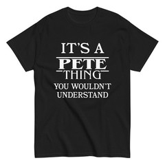 It’s a Pete Thing You Wouldn’t Understand TShirt