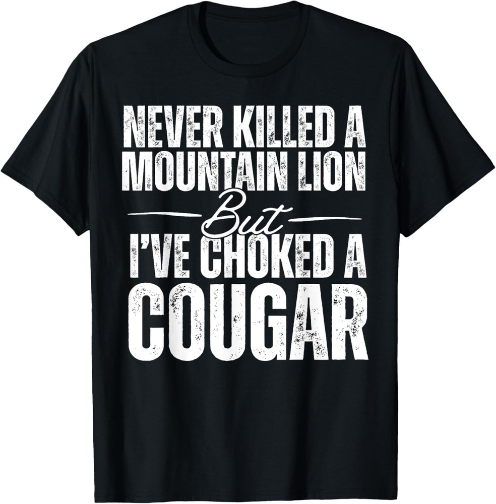 Never Killed A Mountain Lion But Ive Choked A Cougar Unisex T-Shirt