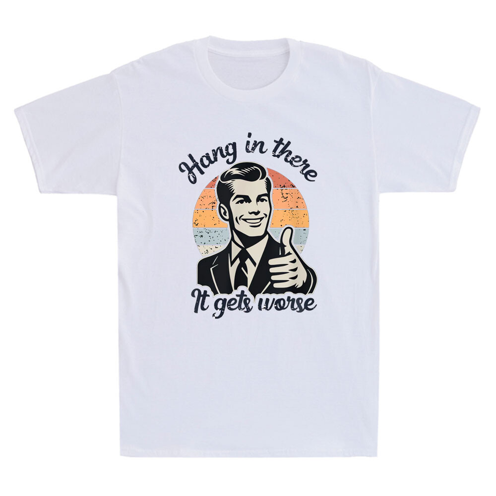 Hang In There It Gets Worse Funny Gentleman Sarcastic Humor Saying Men's T-Shirt gallery