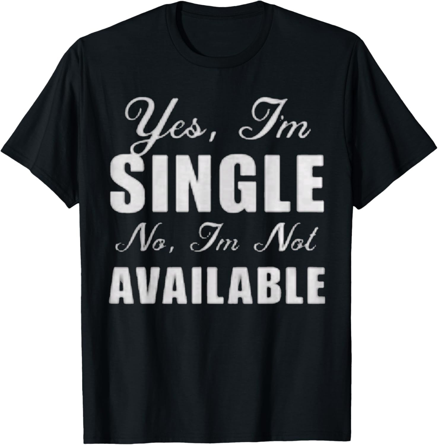 Yes I Am Single No I'm Not Available Funny Sarcastic Gift T-Shirt gallery