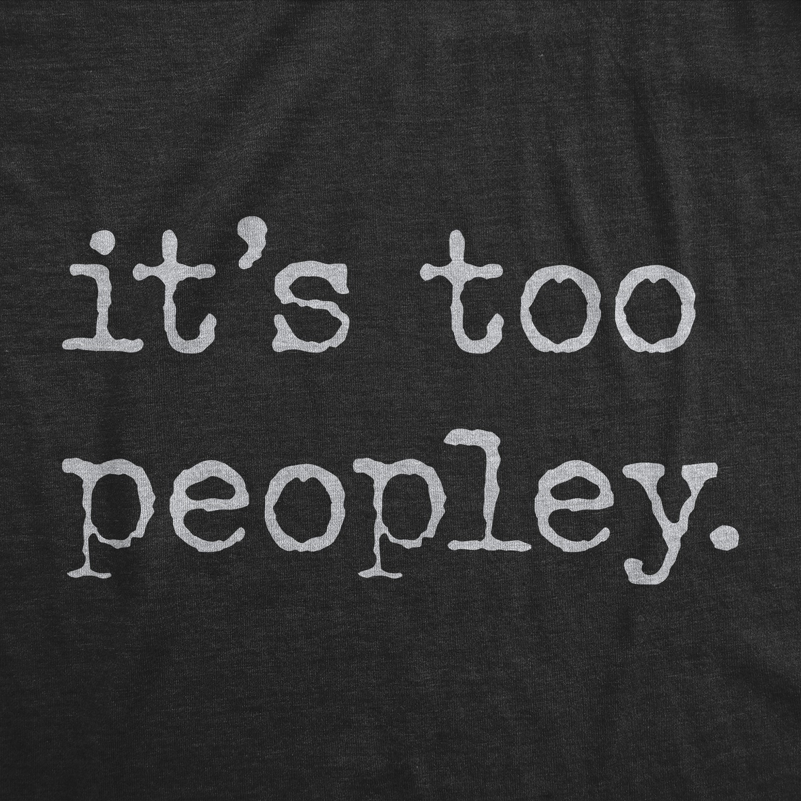 Mens Its Too Peopley T Shirt Funny Sarcastic Introverted Joke Text Tee for Guys gallery