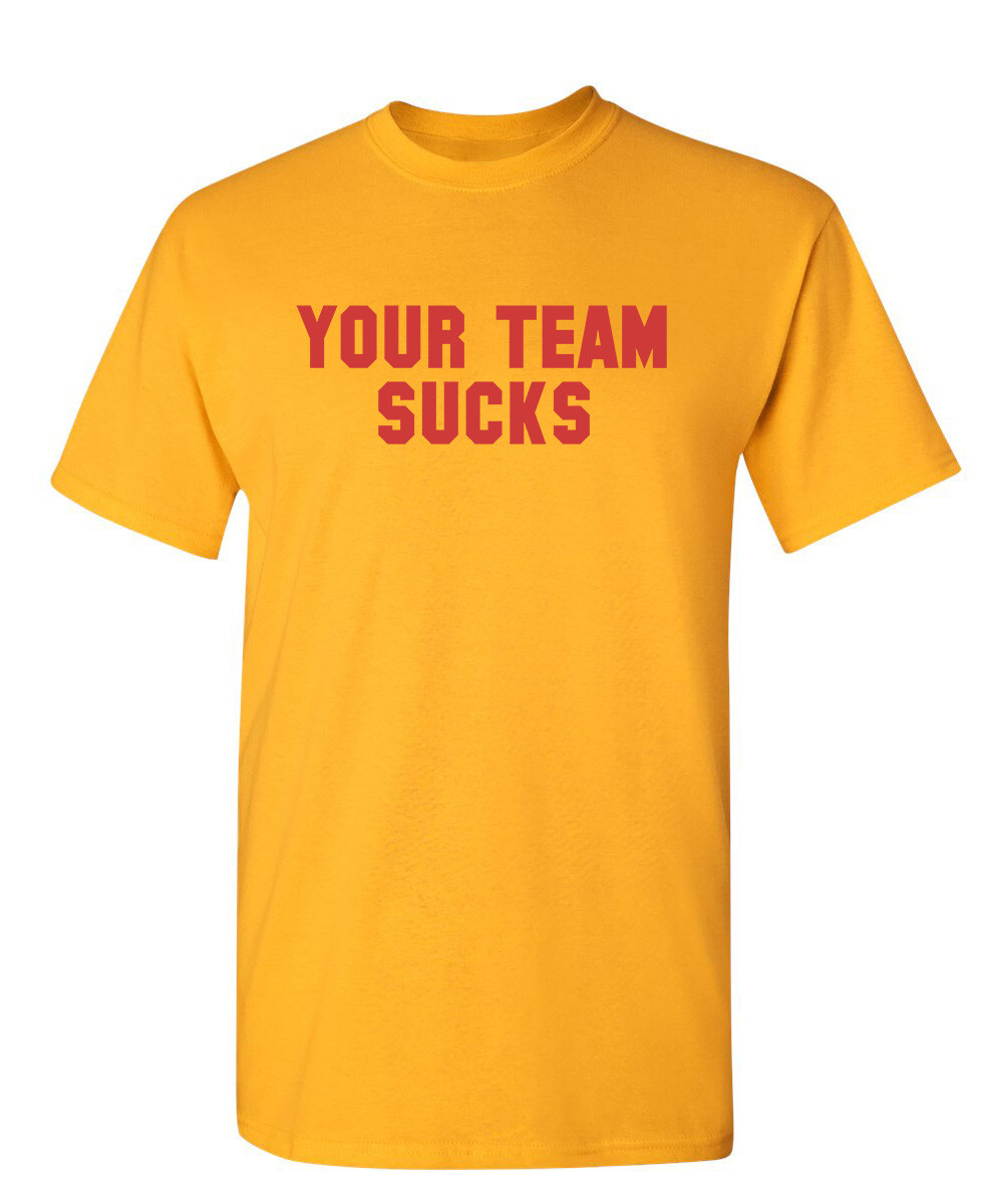 Your Team Sucks Sarcastic Humor Graphic Novelty Funny T Shirt gallery