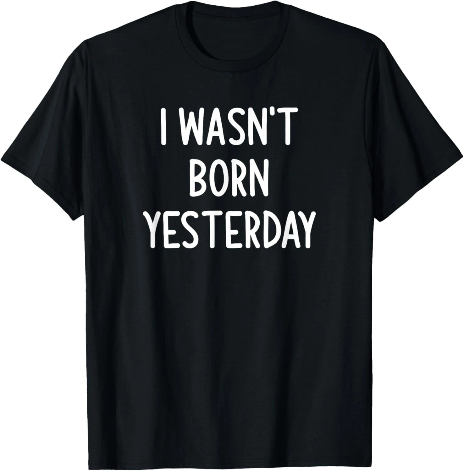 I Wasn't Born Yesterday Quote Size S - 5XL Gift For Friends gallery