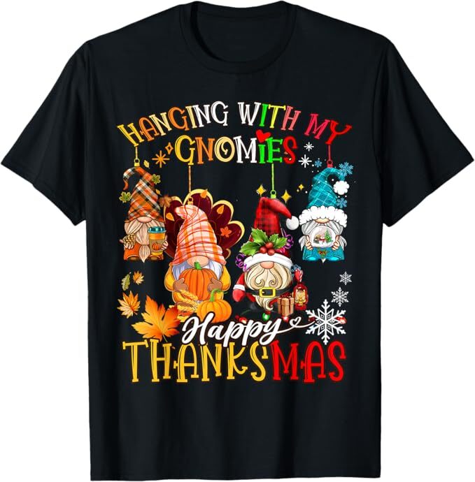 Hanging With My Gnomies Happy Thanksmas Thanksgiving Xmas Unisex T-Shirt