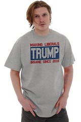 Trump Making Liberals Insane Since 2016 Funny Republican Classic T Shirt Tee