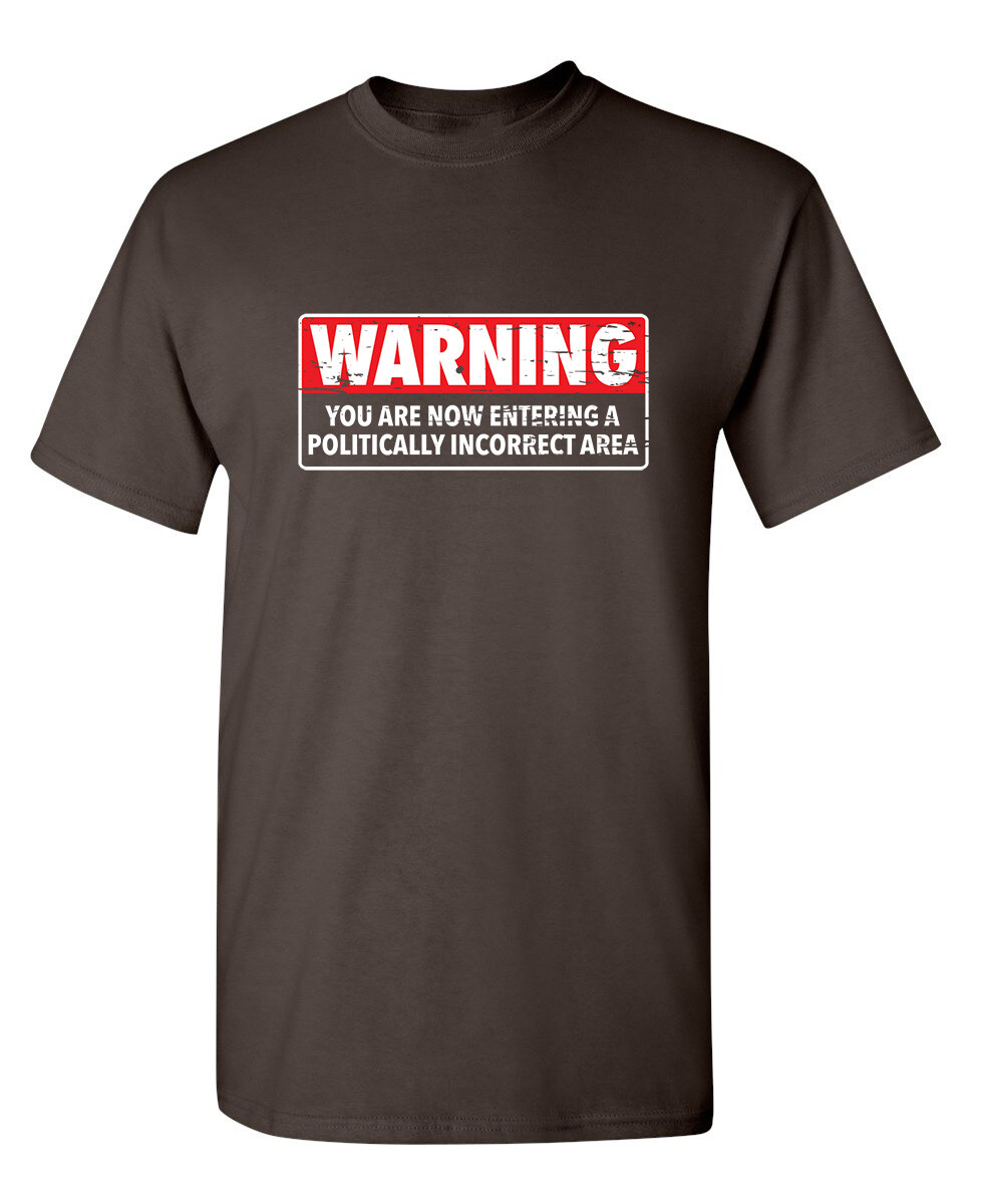 WARNING – You Are Now Entering A Politically Incorrect Area Funny T-Shirts