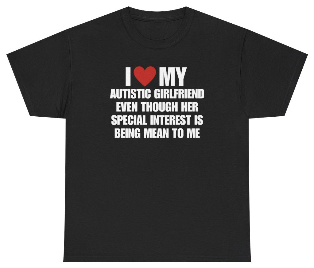 I Love My Autistic Girlfriend Meme Tee | Unethical Threads gallery