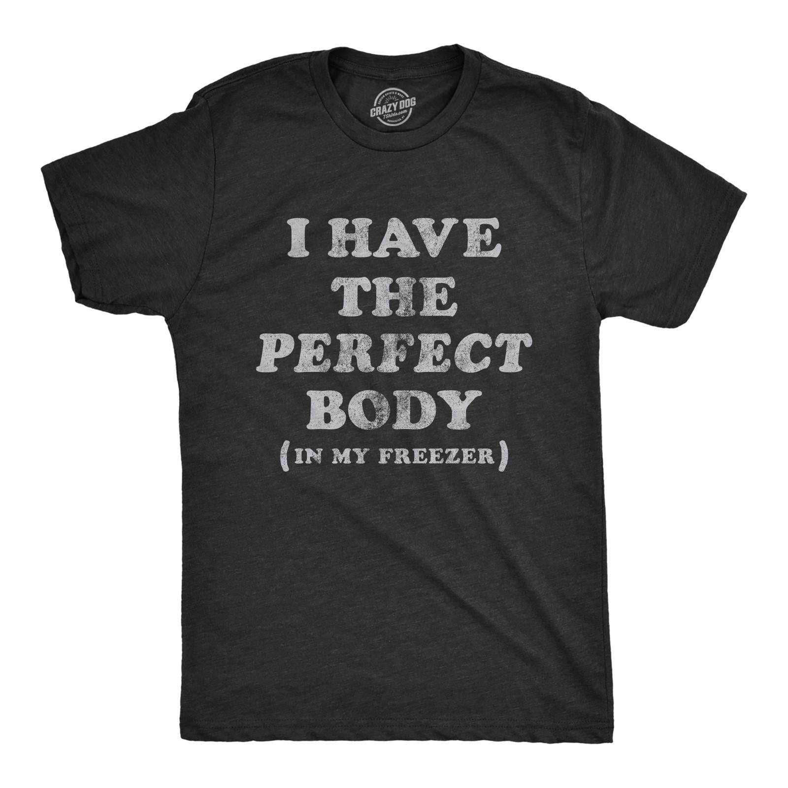 Mens I Have The Perfect Body In My Freezer T Shirt Funny Sarcastic True Crime gallery