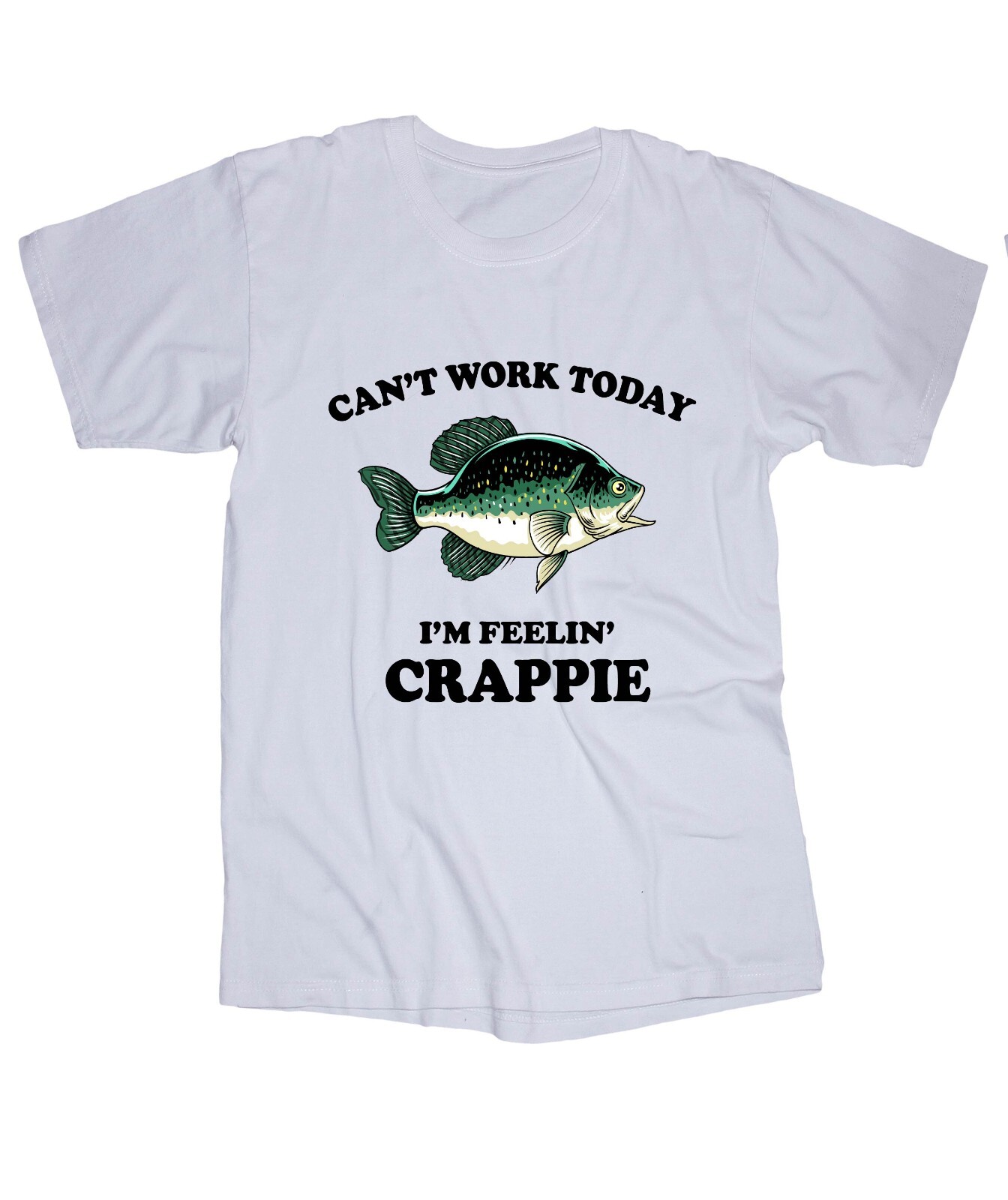Can’t work today I’m feeling CRAPPIE fishing white shirt Boating Lake Fisherman