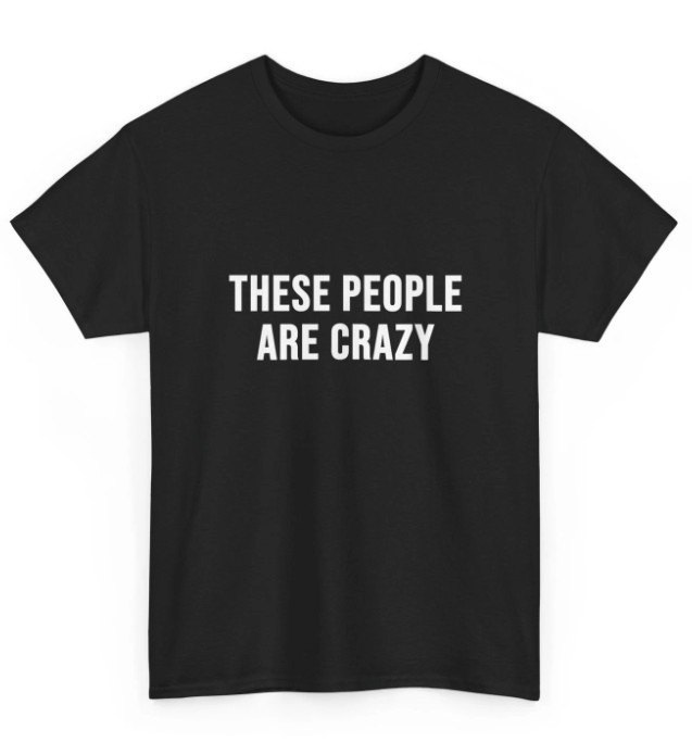 These People are Crazy Women Men T Shirt shirt new gallery