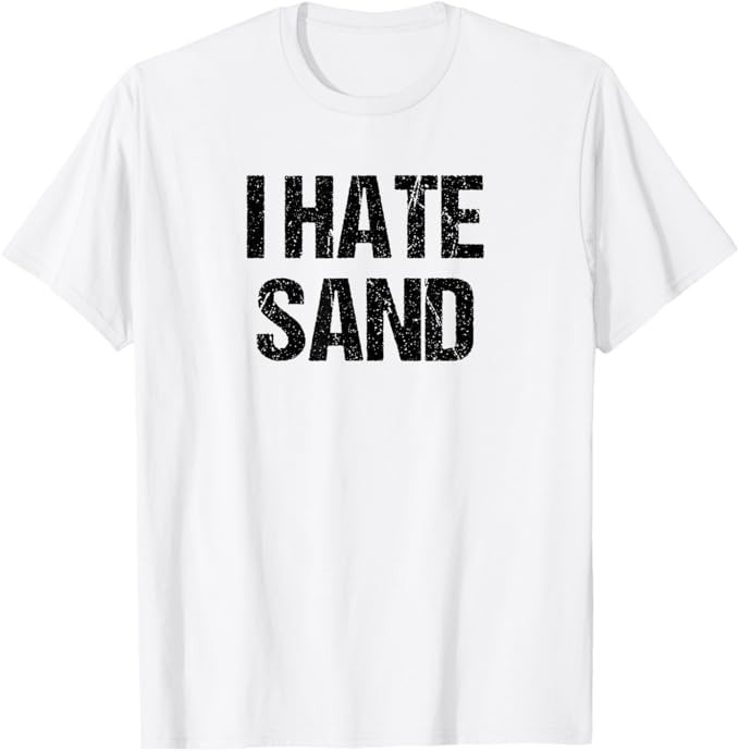I Hate Sand Shirt – Funny Desert Deployment Hater Gift T-Shirt