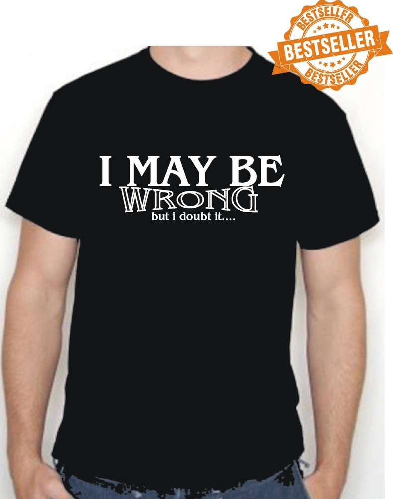 I MAY BE WRONG T-Shirt / Office / Work / Party / Funny / Birthday Xmas / S-XXL