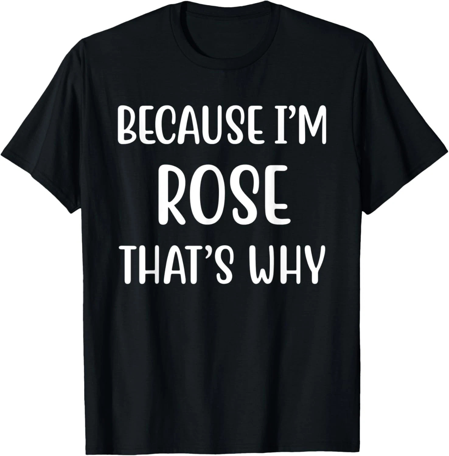 Because I'm Rose That's Why Quote Size S - 5XL Gift For Friends gallery