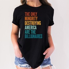 THE ONLY MINORITY DESTROYING AMERICA ARE THE BILLIONAIRES Political T-Shirt