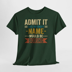Without NAME Would Be Boring shirt, Admit It
