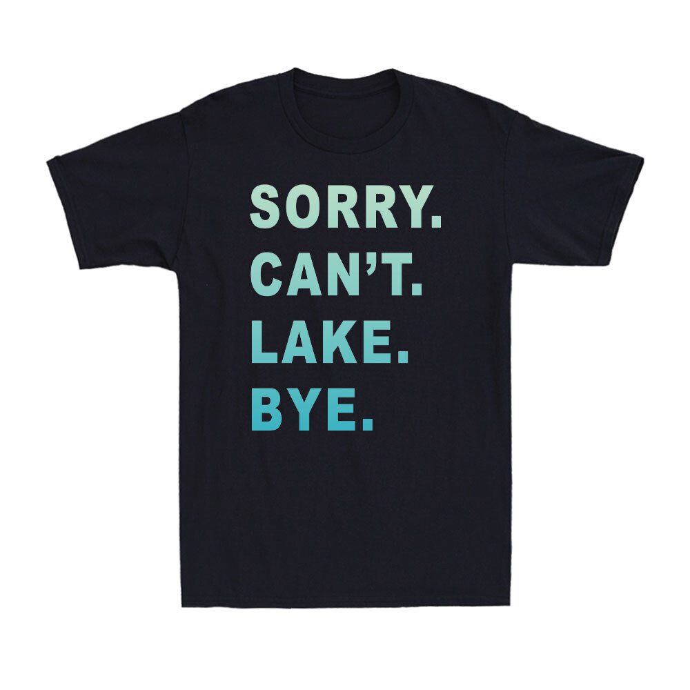 Sorry Can’t Lake Bye Funny Lake Lake Life Gone Fishing Fisher Gift Men’s T-Shirt