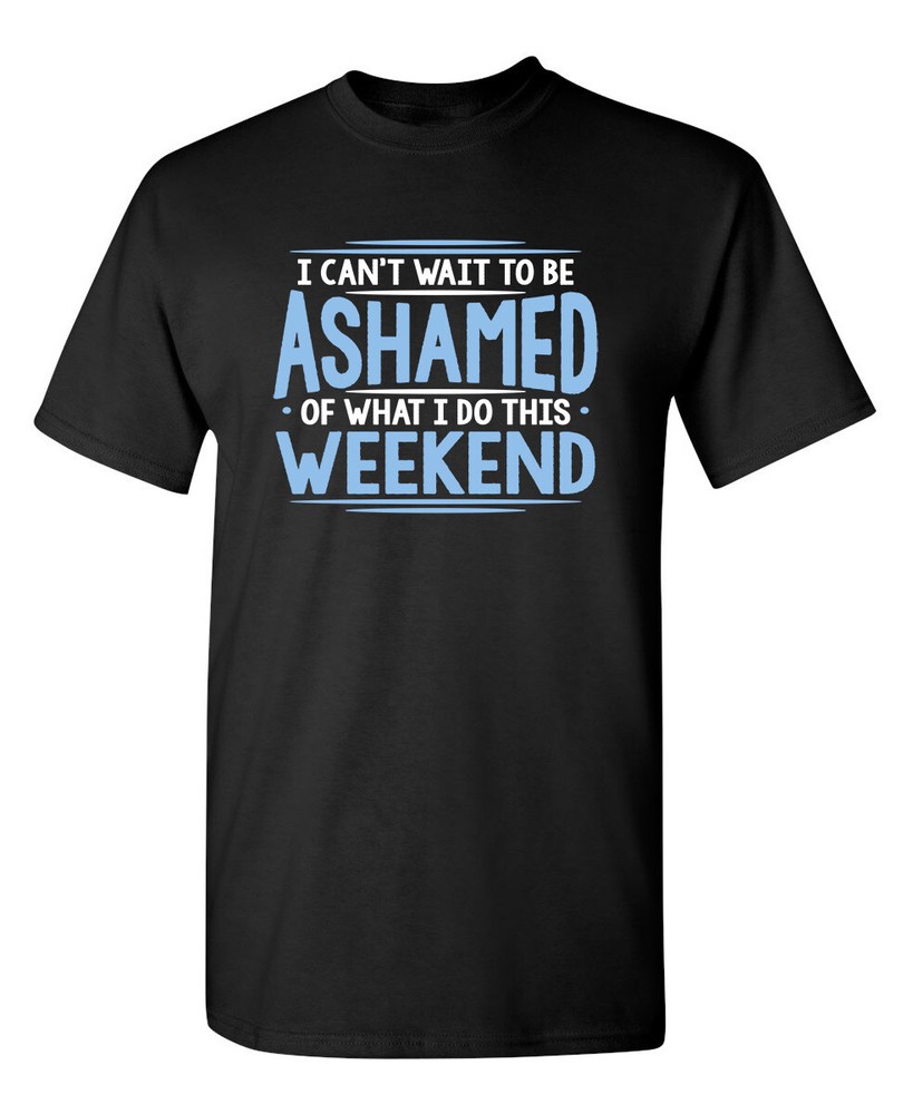 I Can’t Wait To Be Ashamed Sarcastic Humor Graphic Novelty Funny T Shirt