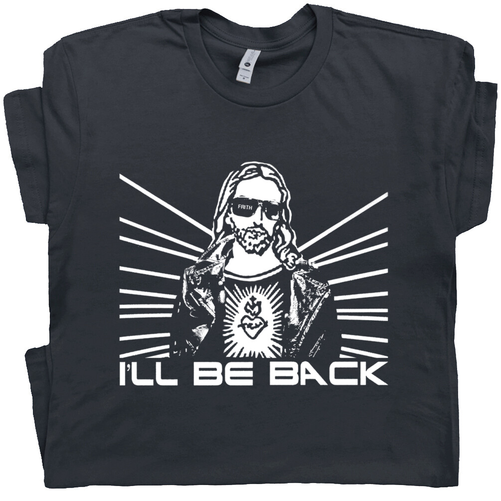 Christian T Shirt Jesus Terminator Cool Religious I’ll Be Back Funny Graphic Tee