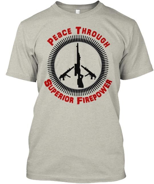Peace Through Superior Firepower T-Shirt Made in the USA Size S to 5XL