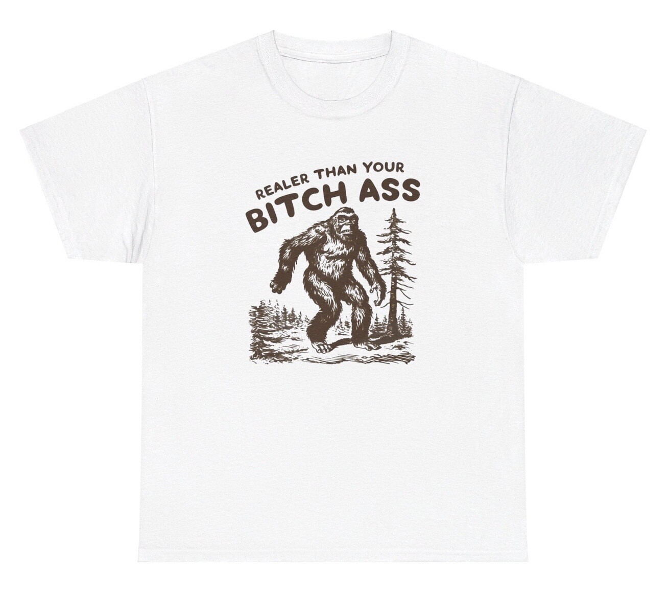 Realer Than Your Bitchass Bigfoot Meme T Shirt Funny Sasquatch Quote Ironic Tee gallery