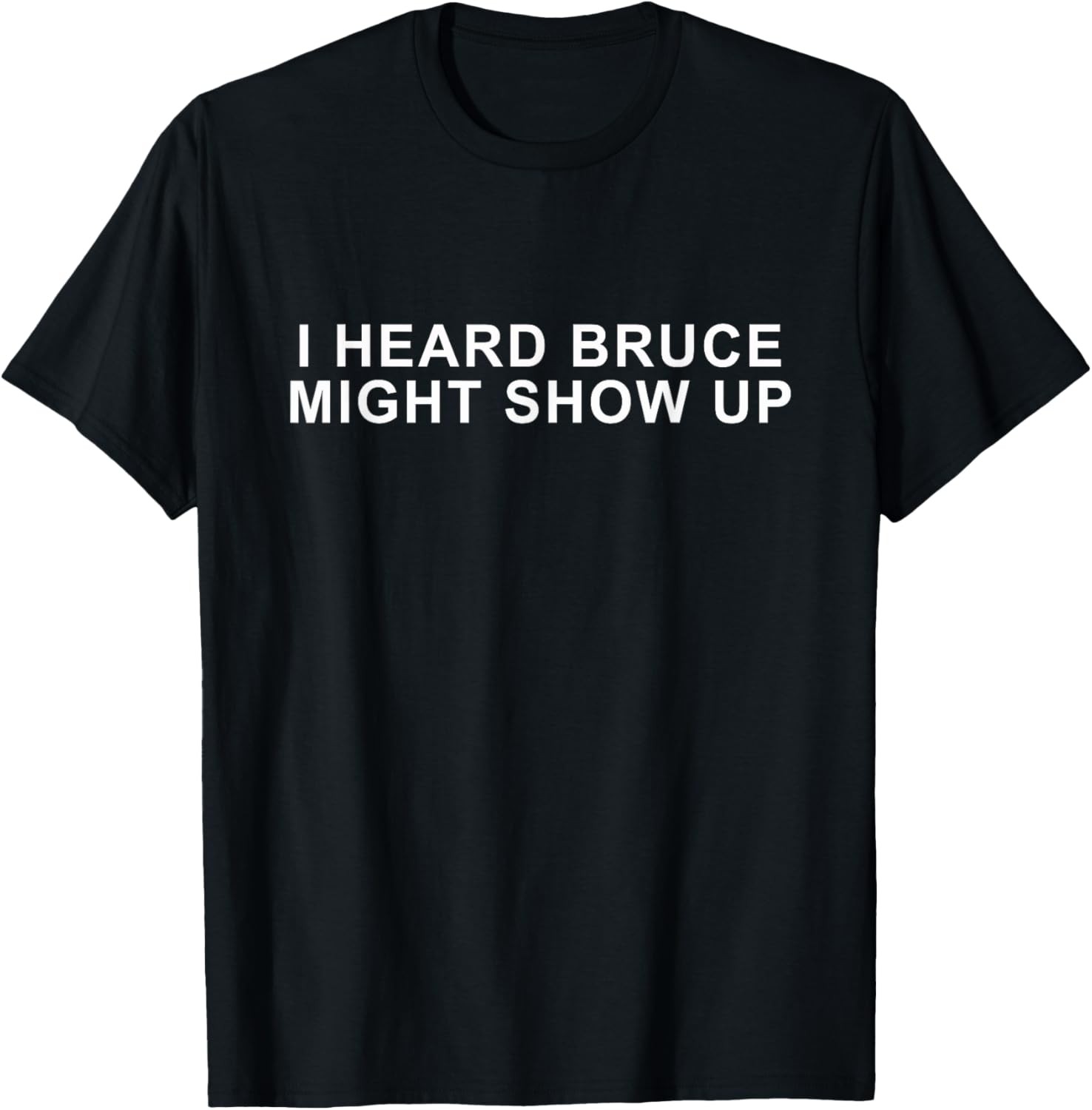 funny tee ”I heard Bruce might show up” T-Shirt