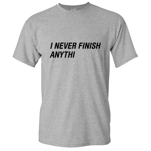 Never Finish Sarcastic Humor Cool Graphic Gift Funny Novelty T-Shirt gallery