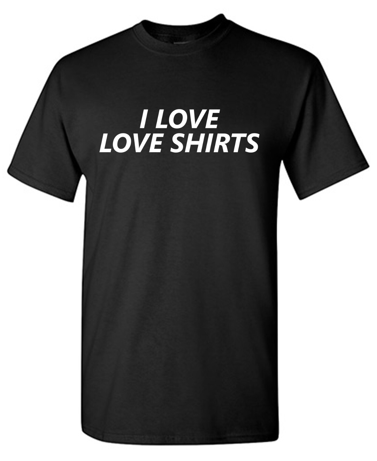 I Love Shirts Sarcastic Humor Graphic Tee Gift For Men Novelty Funny T Shirt