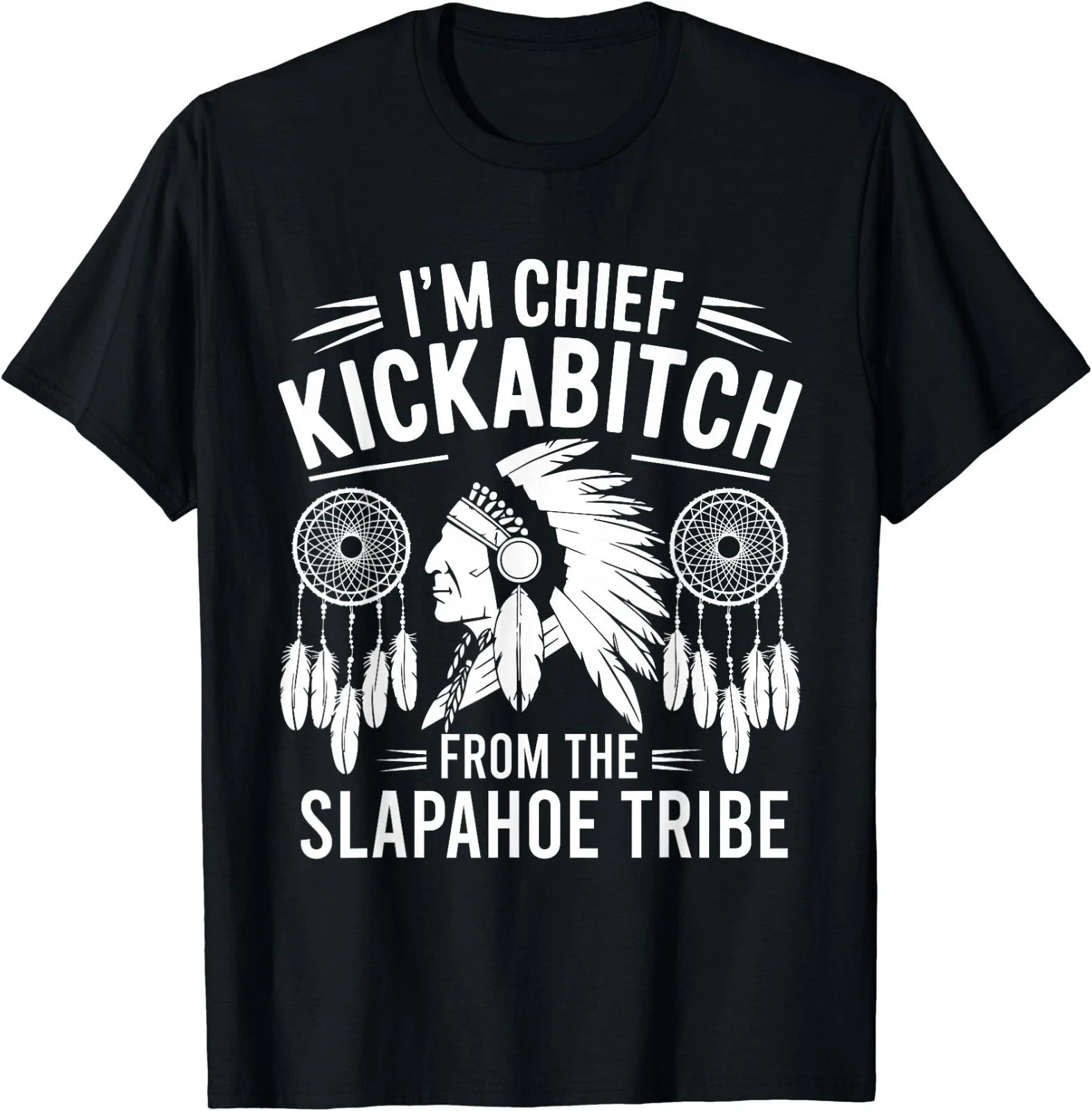 I'm Chief Kickabitch From The Slapahoe Tribe T-Shirt gallery