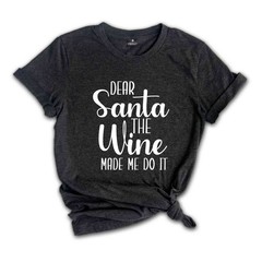 Dear Santa The Wine Made Me Do It Shirt, Funny Christmas Tee, Holiday Gift, Funn