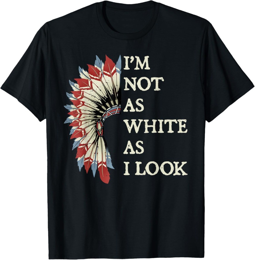 Im Not As White As I Look Native American Indian Day Unisex T-Shirt