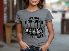 It’s Not Hoarding if it’s Guitars T shirt Tshirt Graphic T’s Colors Available