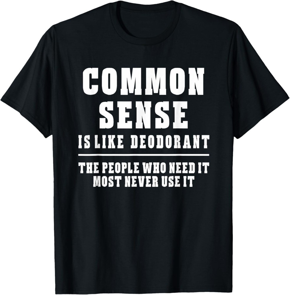New Limited Common Sense Is Like Deodorant Novelty Sarcastic T-Shirt Made In USA