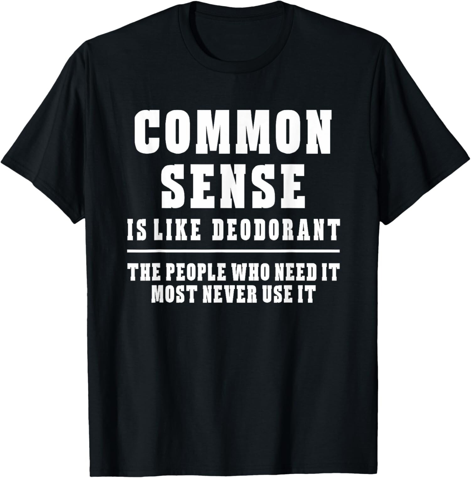 New Limited Common Sense Is Like Deodorant Novelty Sarcastic T-Shirt Made In USA