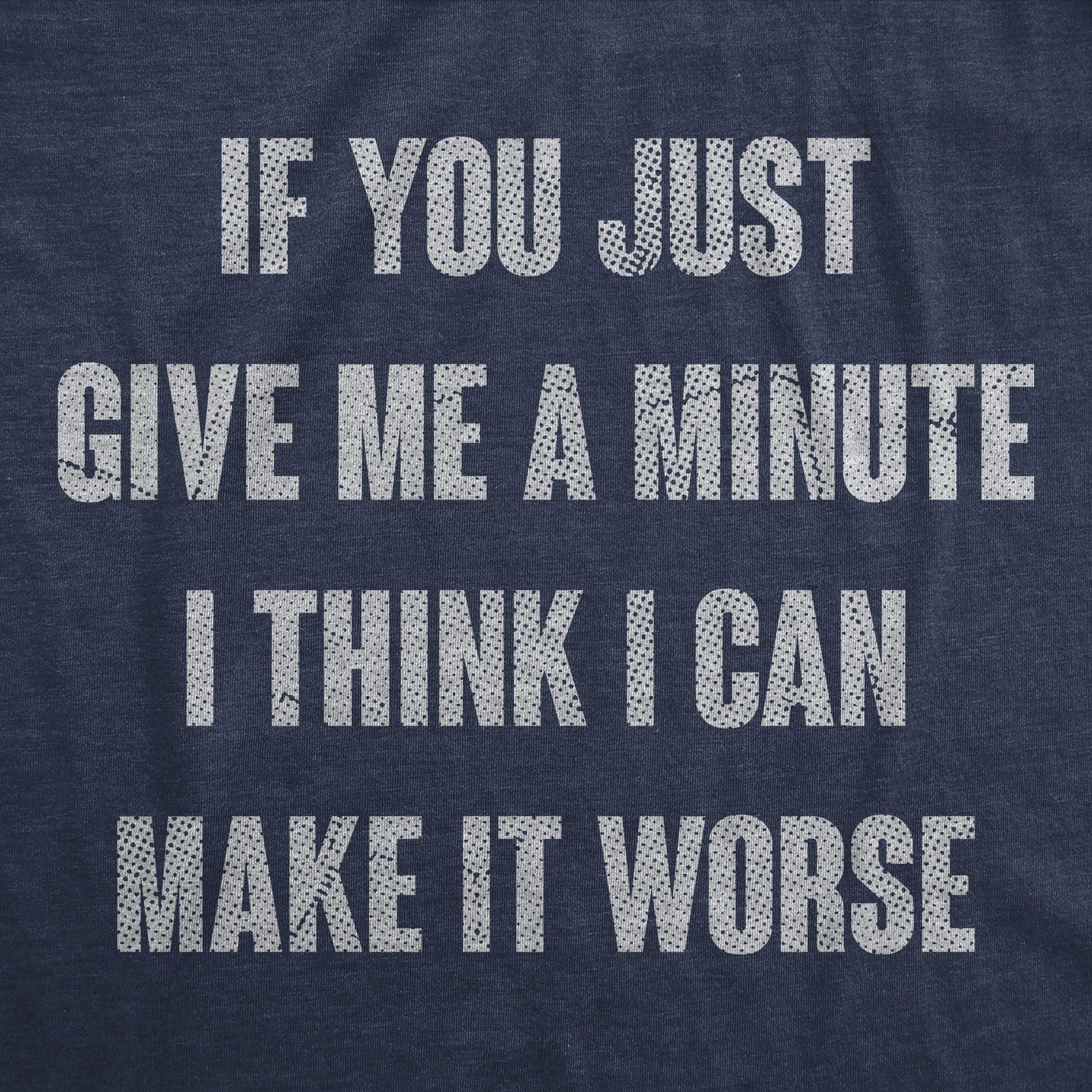 Mens Funny T Shirts If You Just Give Me A Minute I Think I Can Make It Worse gallery