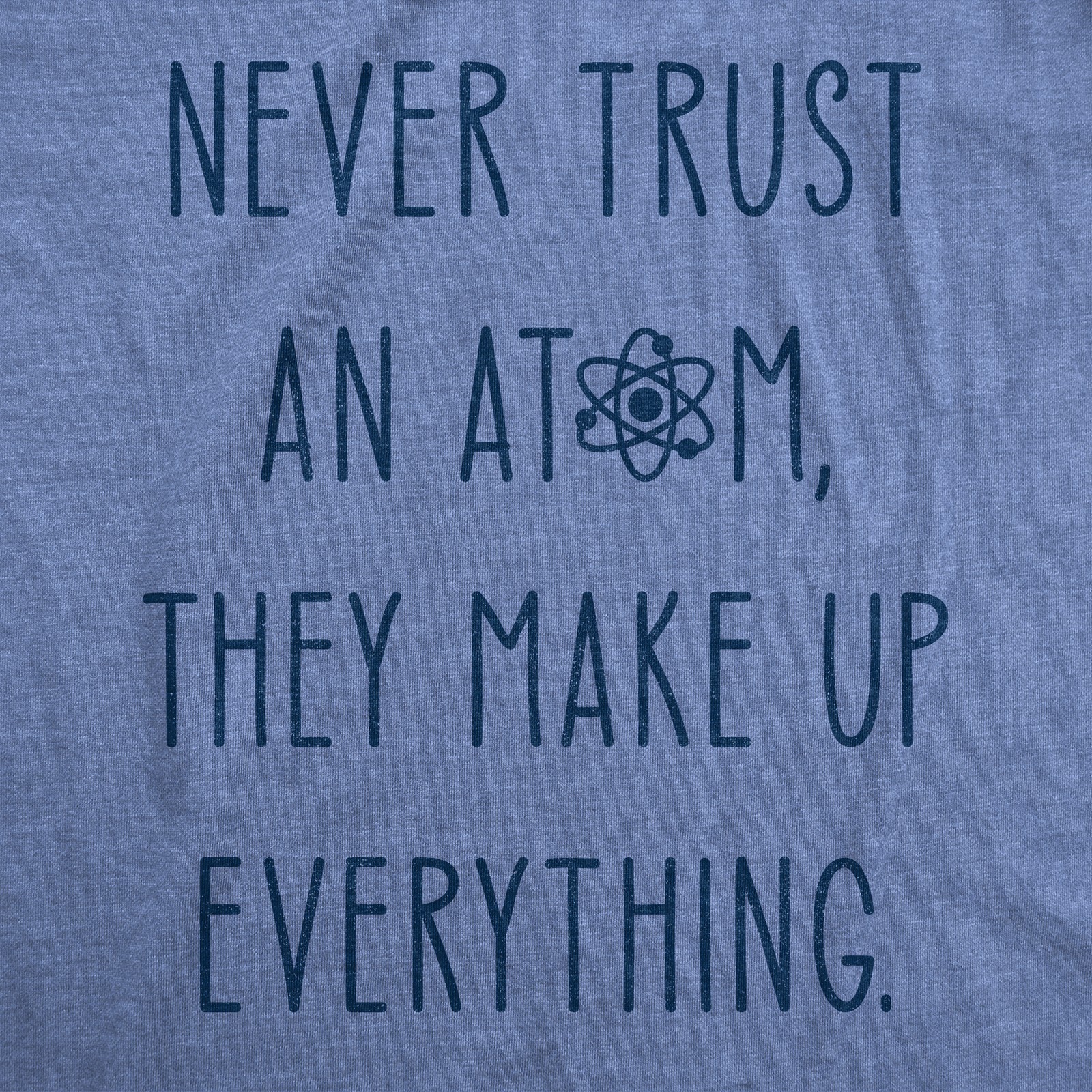 Mens Never Trust An Atom They Make Everything Up T Shirt Funny Nerdy Science gallery