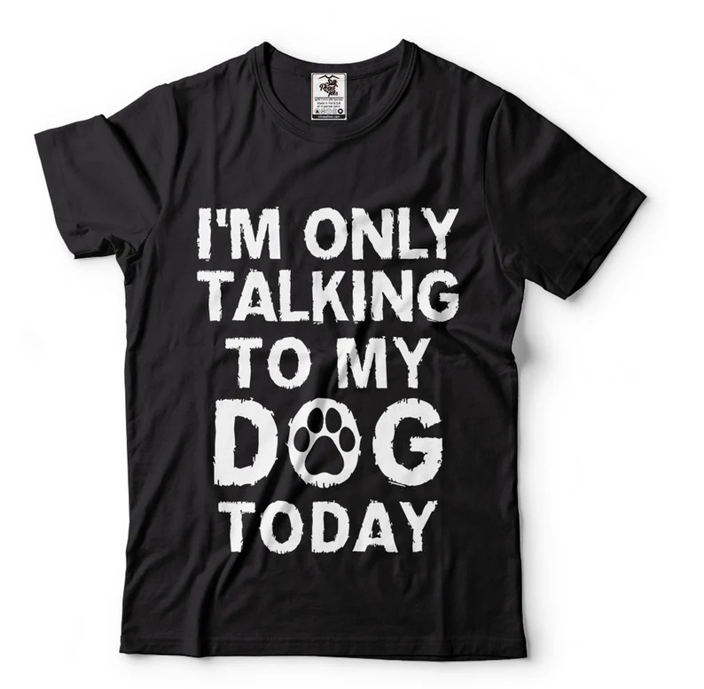 Funny Dog Dad T-Shirt - I'm Only Talking To My Dog Today gallery