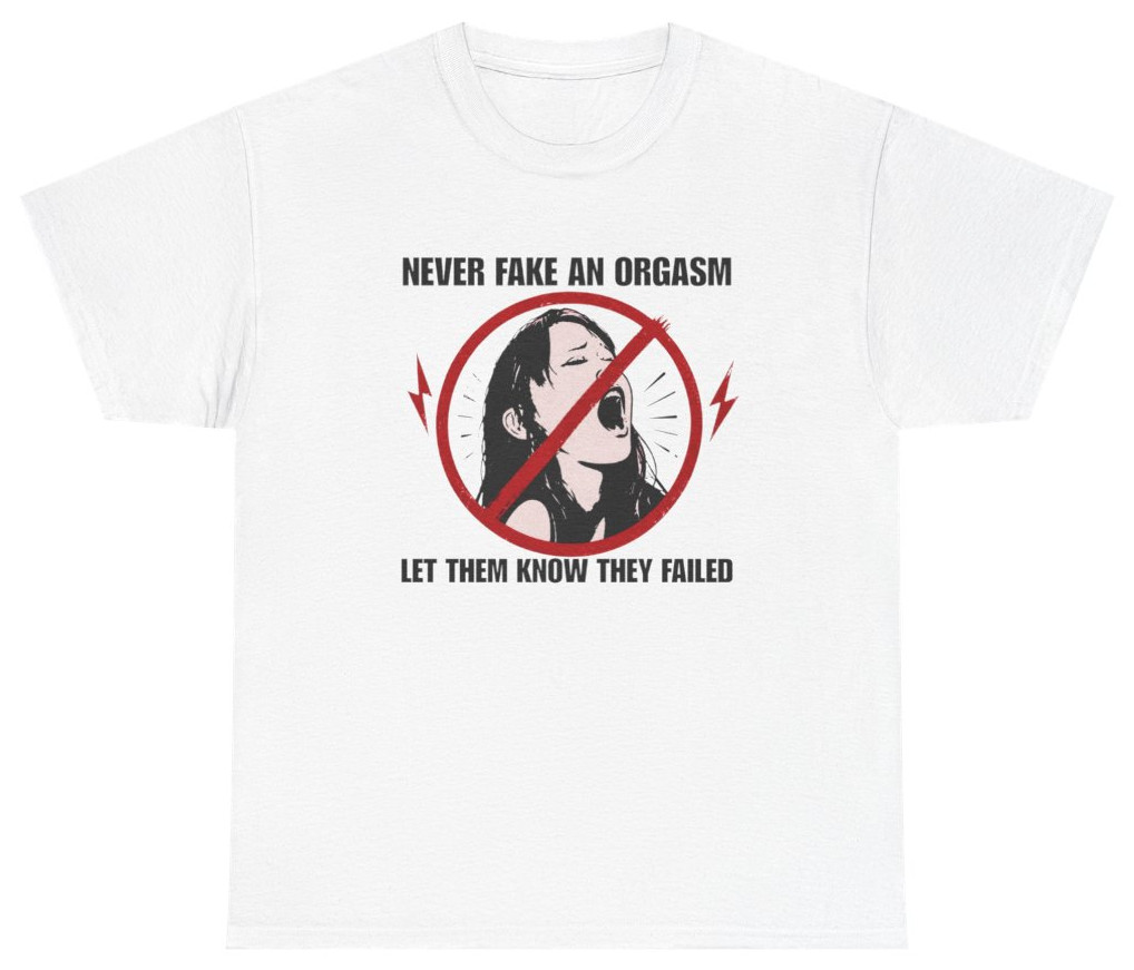 Never Fake An Orgasm Funny Shirt | Unethical Threads gallery