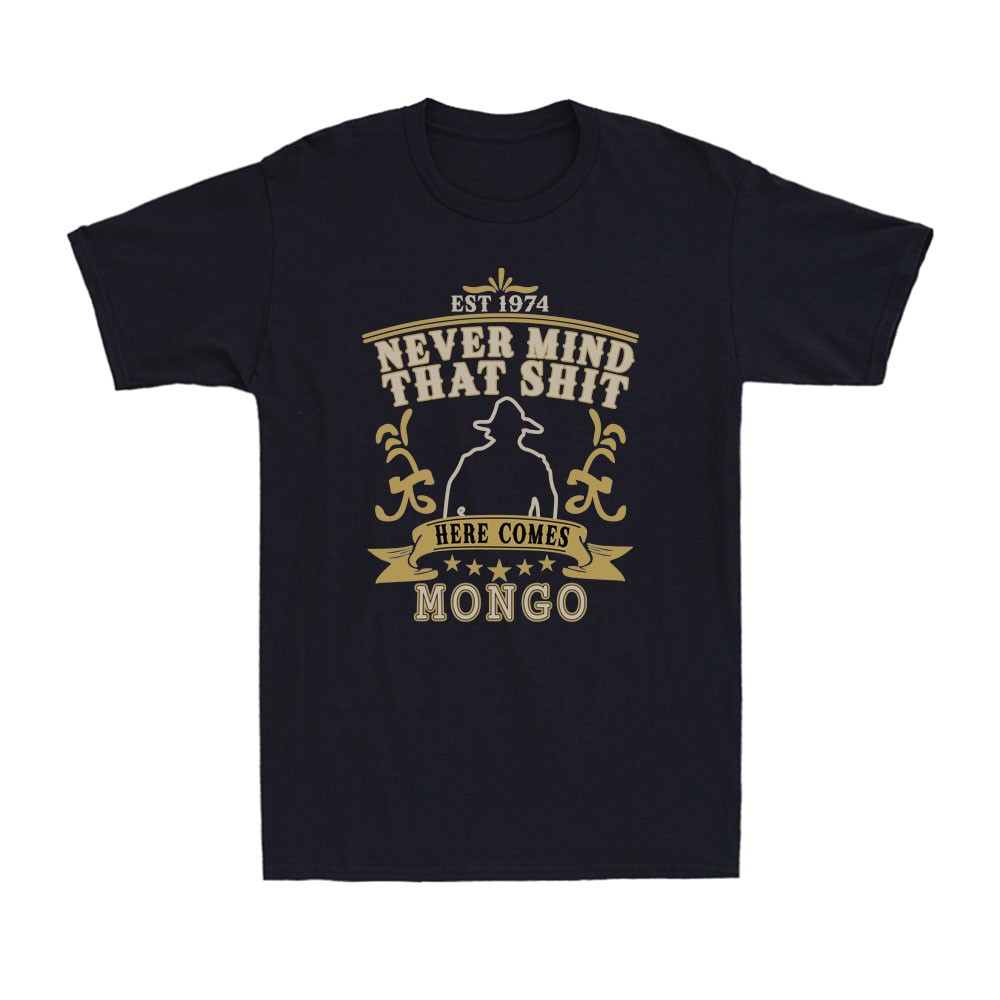 Saddles Never Mind That Sh*t Here Comes Mongo Funny Vintage Quote Men’s T-Shirt