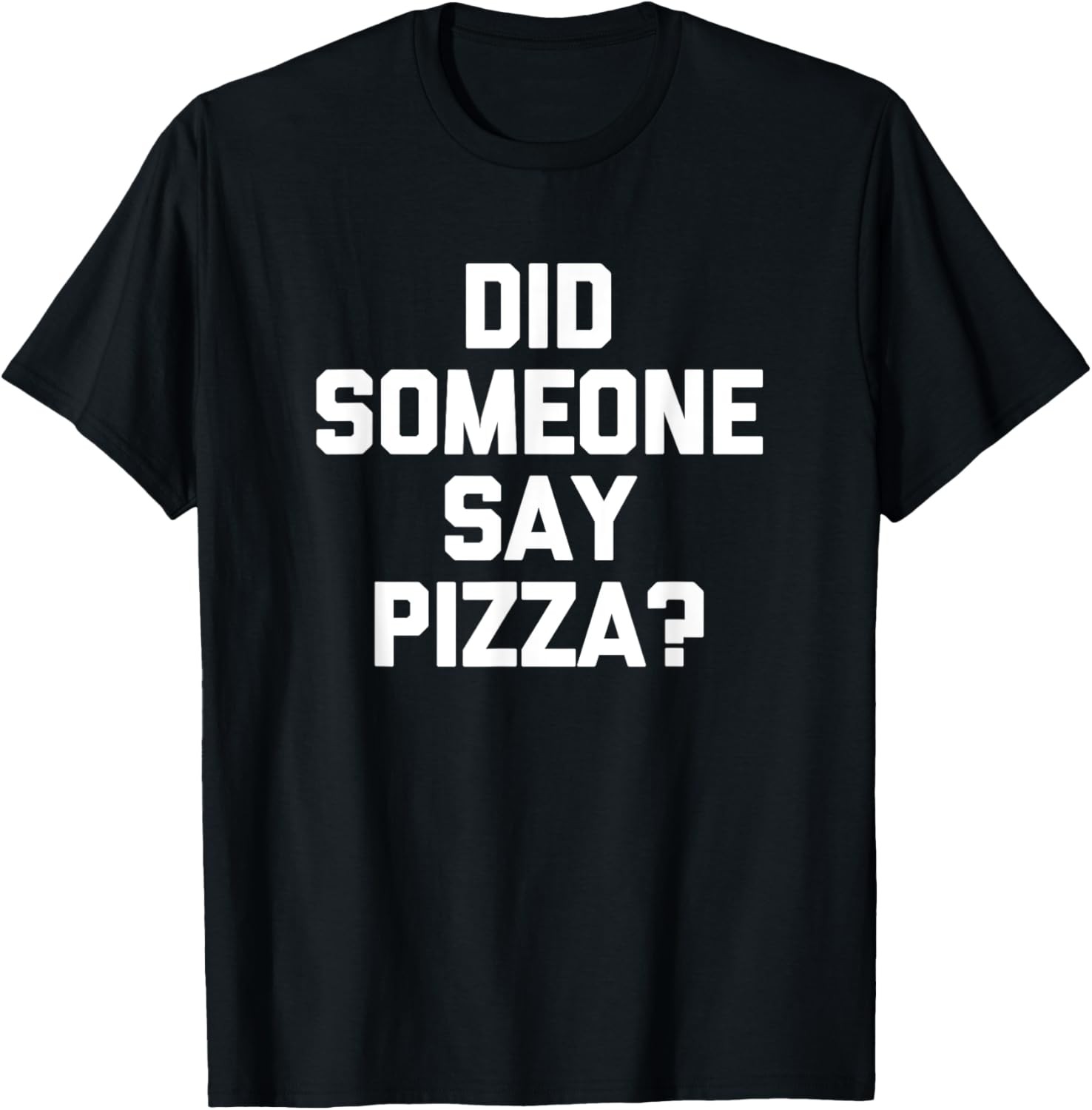 Did Someone Say Pizza? funny saying sarcastic food T-Shirt gallery
