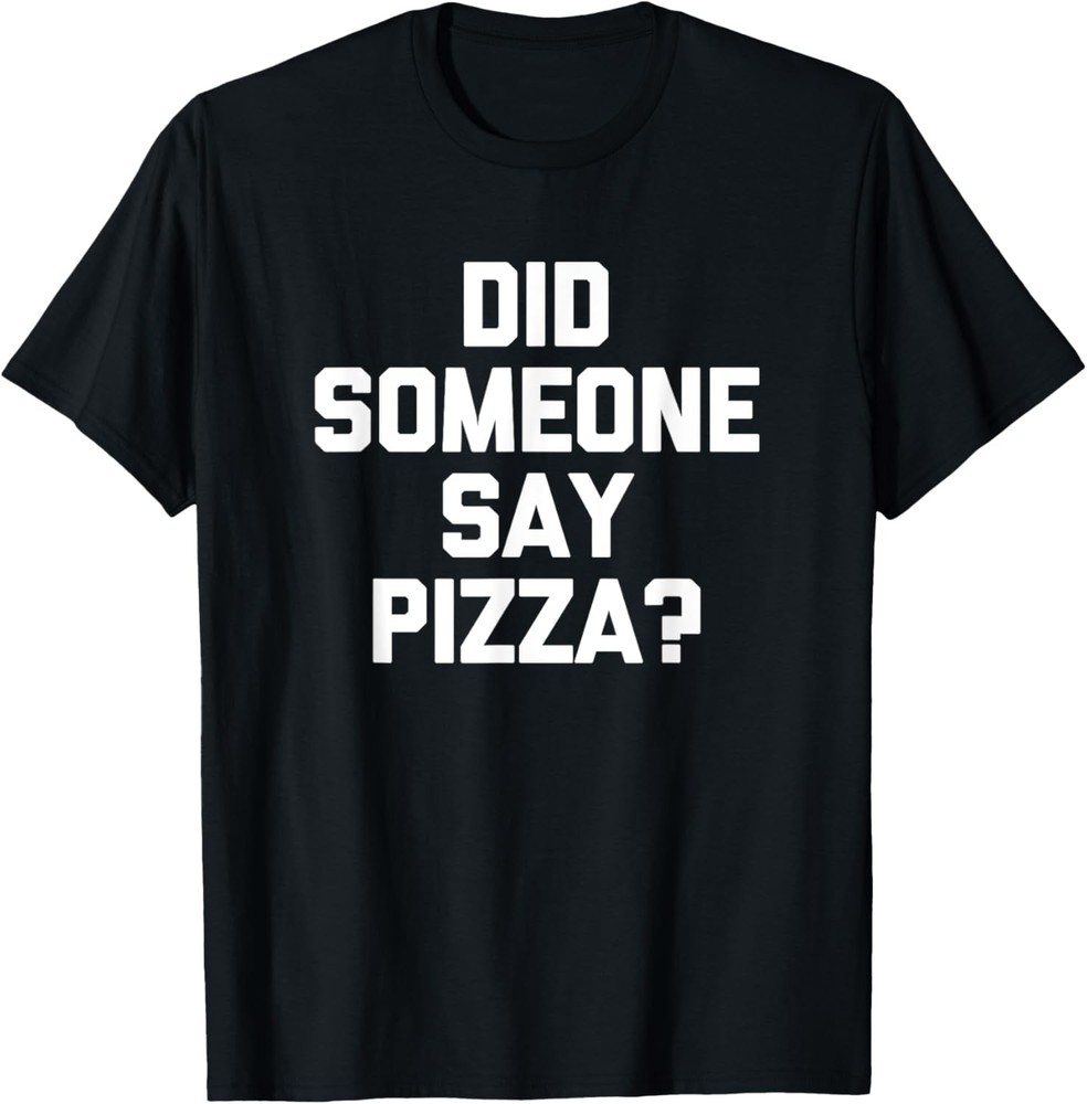 Did Someone Say Pizza? funny saying sarcastic food T-Shirt