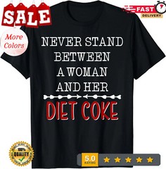 2025/Never Stand Between A Woman And Her Diet Coke Gift Unisex T-Shirt