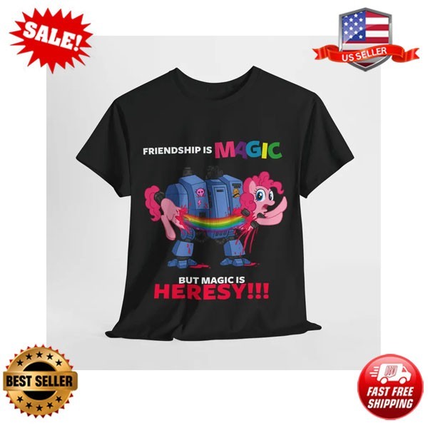 Friendship is Magic but Magic is Heresy – Grimdark Mech vs Rainbow Pony  T SHIRT
